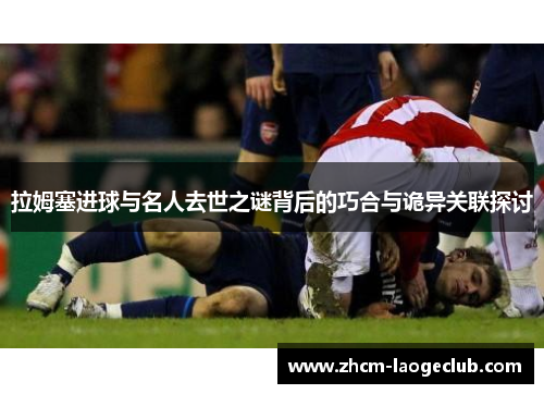 拉姆塞进球与名人去世之谜背后的巧合与诡异关联探讨