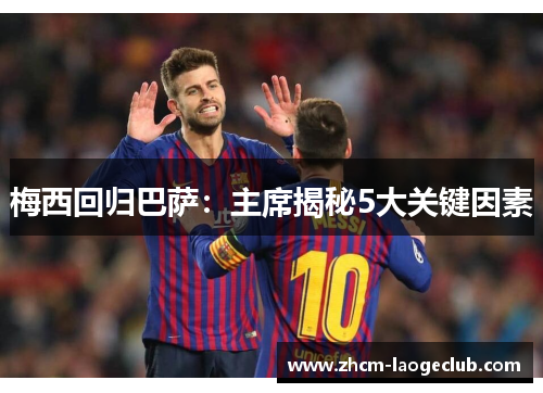 梅西回归巴萨：主席揭秘5大关键因素