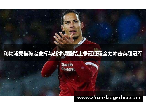 利物浦凭借稳定发挥与战术调整踏上争冠征程全力冲击英超冠军