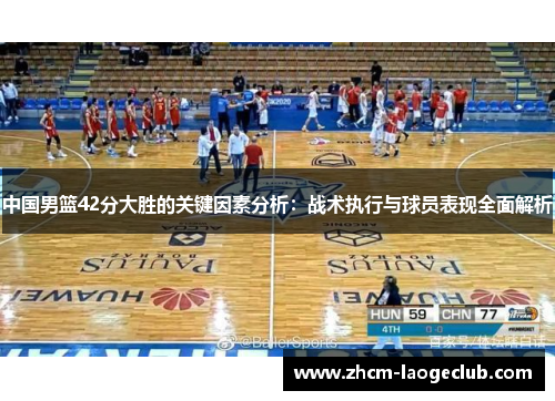 中国男篮42分大胜的关键因素分析：战术执行与球员表现全面解析