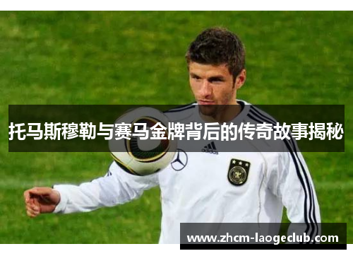 托马斯穆勒与赛马金牌背后的传奇故事揭秘