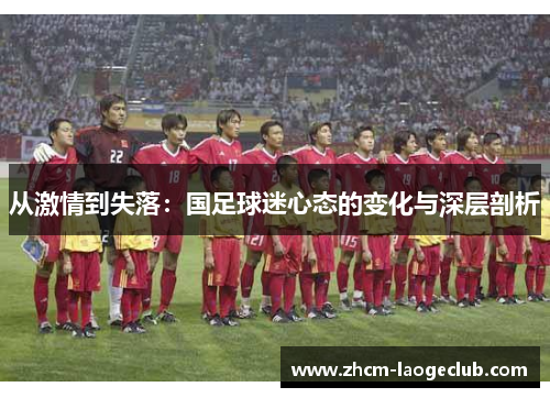 从激情到失落：国足球迷心态的变化与深层剖析