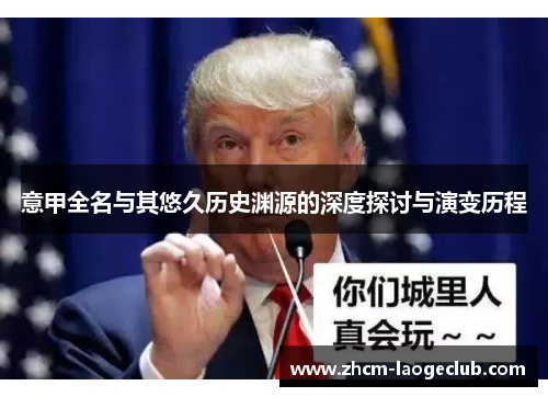 意甲全名与其悠久历史渊源的深度探讨与演变历程