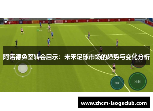 阿诺德免签转会启示：未来足球市场的趋势与变化分析