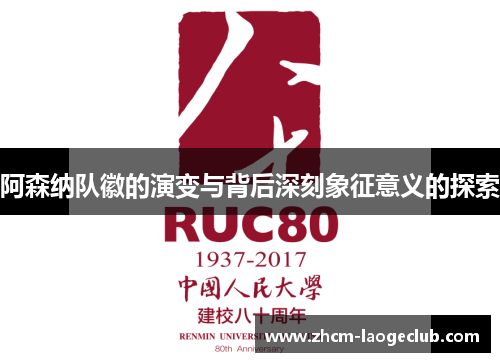 阿森纳队徽的演变与背后深刻象征意义的探索 阿森纳队徽的演变与背后深刻象征意义的探索