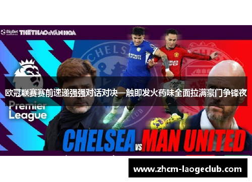 欧冠联赛赛前速递强强对话对决一触即发火药味全面拉满豪门争锋夜