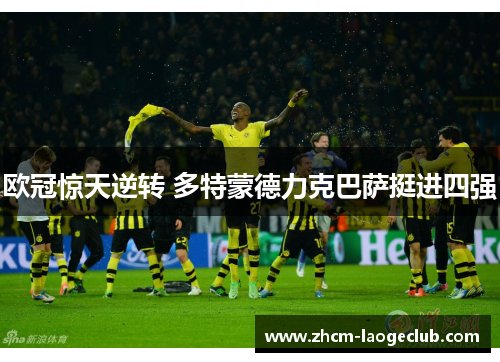 欧冠惊天逆转 多特蒙德力克巴萨挺进四强